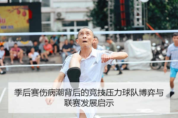 季后赛伤病潮背后的竞技压力球队博弈与联赛发展启示